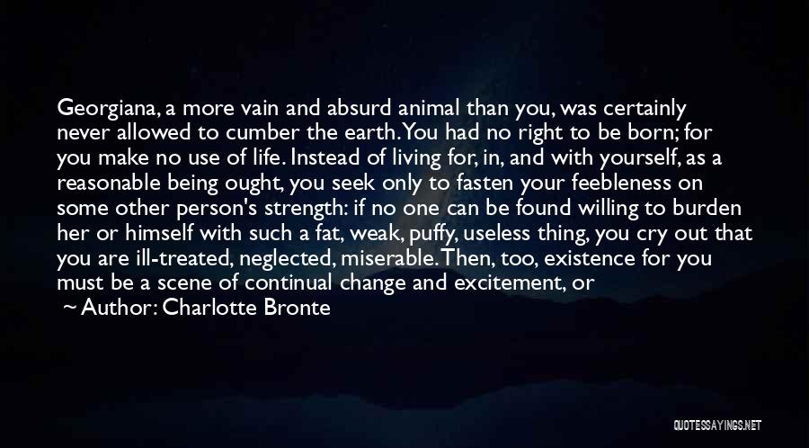 Charlotte Bronte Quotes: Georgiana, A More Vain And Absurd Animal Than You, Was Certainly Never Allowed To Cumber The Earth. You Had No