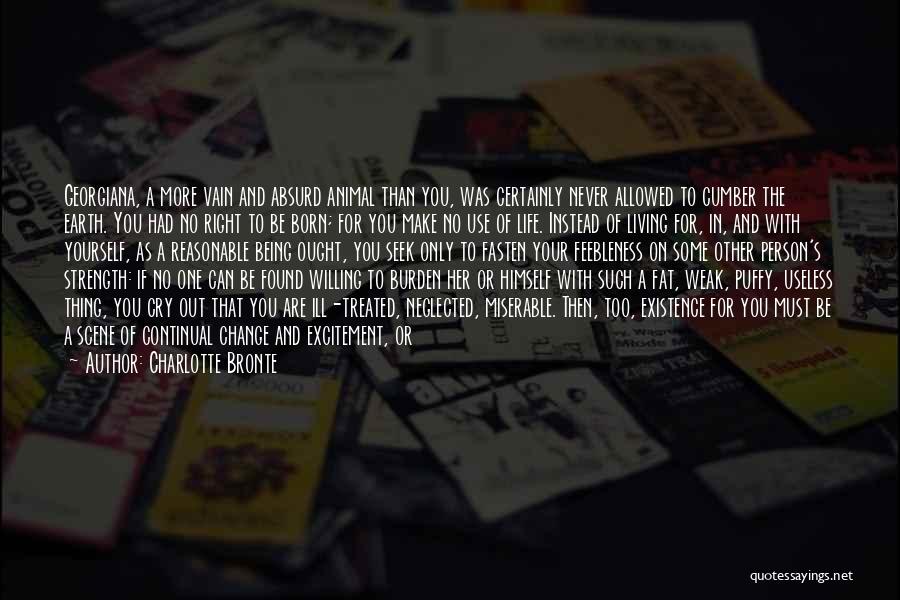 Charlotte Bronte Quotes: Georgiana, A More Vain And Absurd Animal Than You, Was Certainly Never Allowed To Cumber The Earth. You Had No