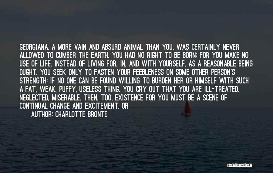 Charlotte Bronte Quotes: Georgiana, A More Vain And Absurd Animal Than You, Was Certainly Never Allowed To Cumber The Earth. You Had No