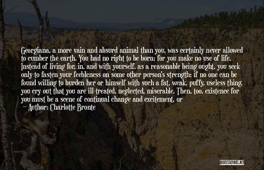 Charlotte Bronte Quotes: Georgiana, A More Vain And Absurd Animal Than You, Was Certainly Never Allowed To Cumber The Earth. You Had No