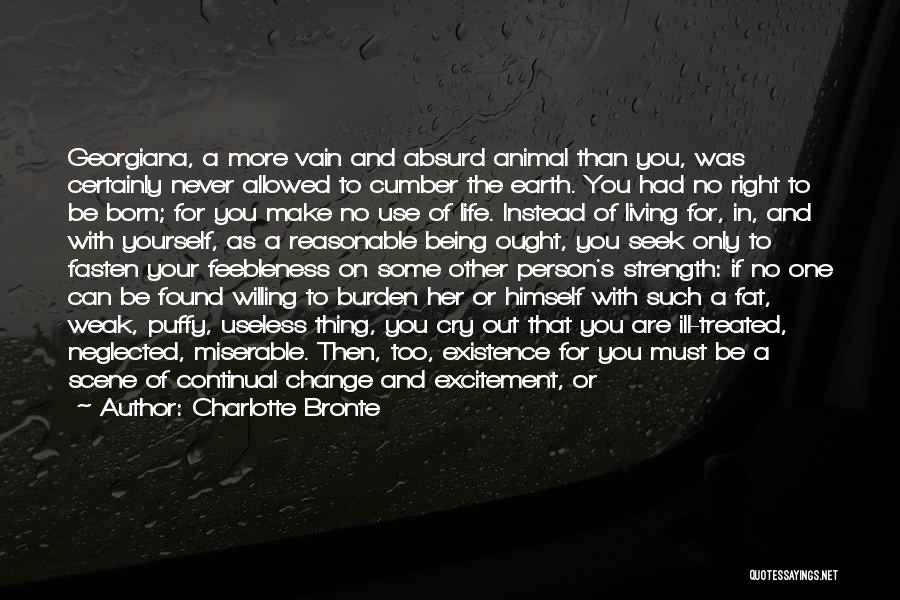 Charlotte Bronte Quotes: Georgiana, A More Vain And Absurd Animal Than You, Was Certainly Never Allowed To Cumber The Earth. You Had No