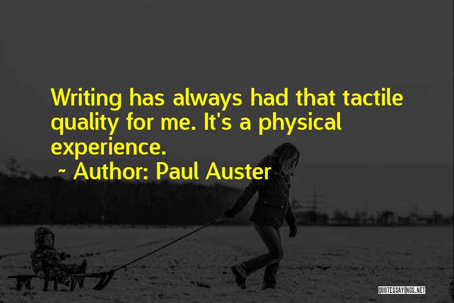 Paul Auster Quotes: Writing Has Always Had That Tactile Quality For Me. It's A Physical Experience.