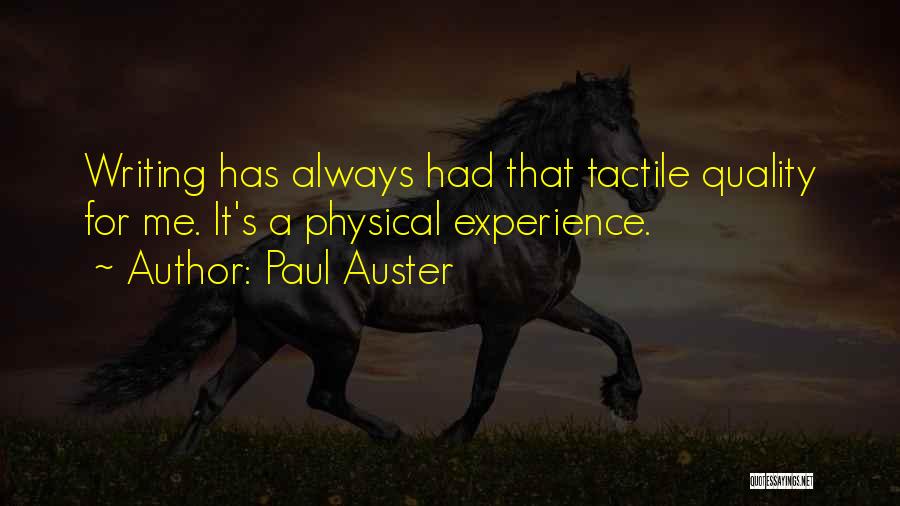 Paul Auster Quotes: Writing Has Always Had That Tactile Quality For Me. It's A Physical Experience.