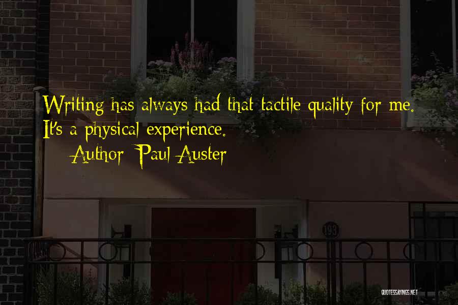 Paul Auster Quotes: Writing Has Always Had That Tactile Quality For Me. It's A Physical Experience.