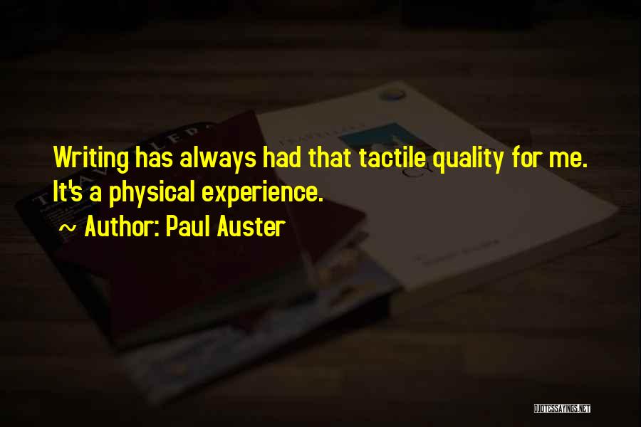 Paul Auster Quotes: Writing Has Always Had That Tactile Quality For Me. It's A Physical Experience.