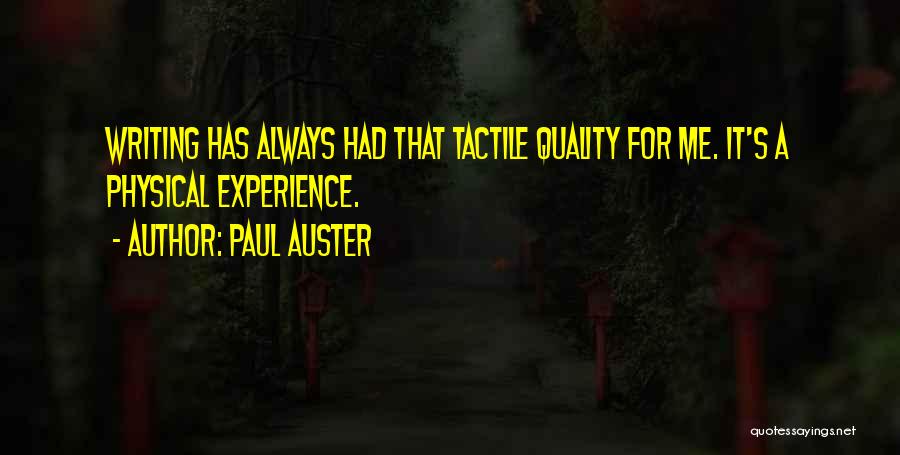 Paul Auster Quotes: Writing Has Always Had That Tactile Quality For Me. It's A Physical Experience.