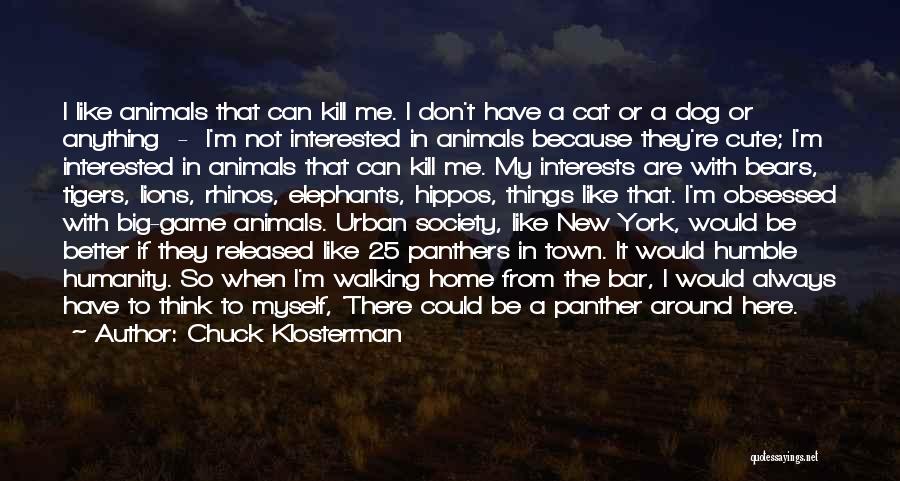 Chuck Klosterman Quotes: I Like Animals That Can Kill Me. I Don't Have A Cat Or A Dog Or Anything - I'm Not