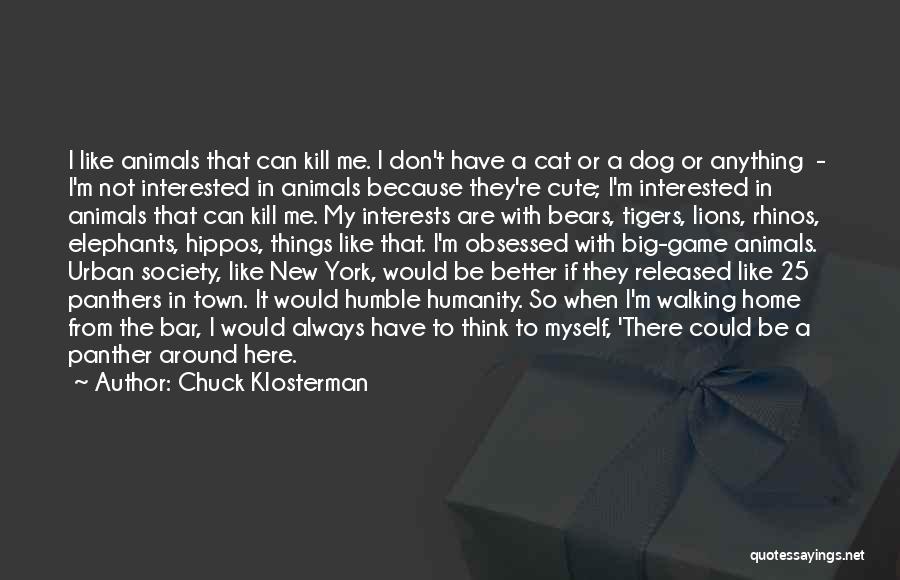 Chuck Klosterman Quotes: I Like Animals That Can Kill Me. I Don't Have A Cat Or A Dog Or Anything - I'm Not