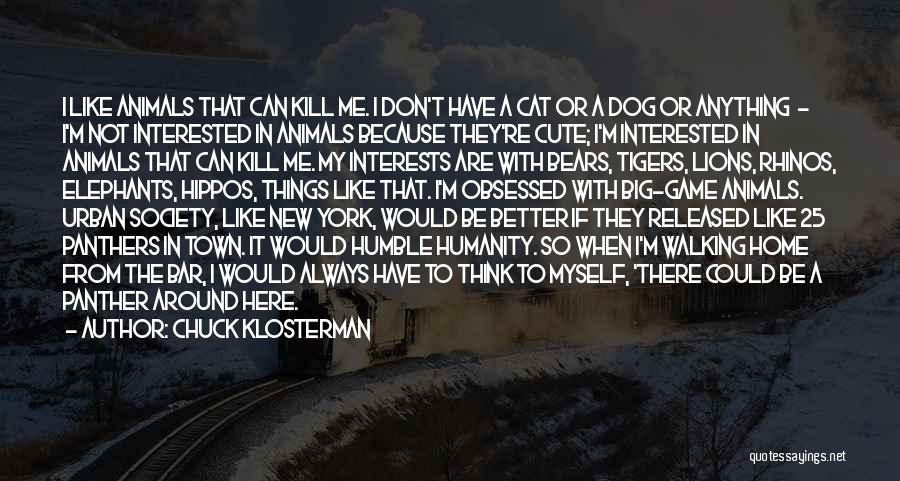 Chuck Klosterman Quotes: I Like Animals That Can Kill Me. I Don't Have A Cat Or A Dog Or Anything - I'm Not