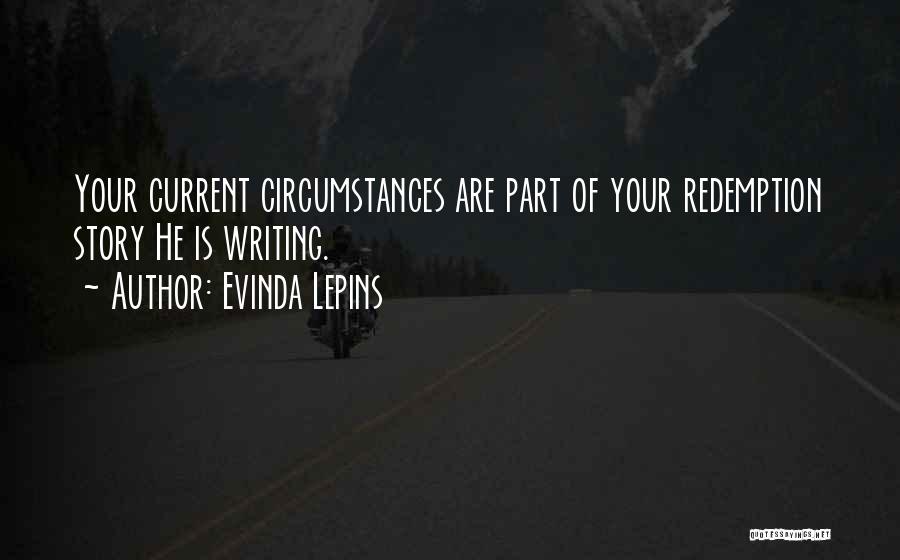 Evinda Lepins Quotes: Your Current Circumstances Are Part Of Your Redemption Story He Is Writing.