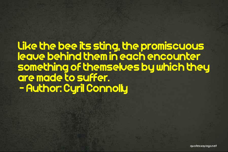 Cyril Connolly Quotes: Like The Bee Its Sting, The Promiscuous Leave Behind Them In Each Encounter Something Of Themselves By Which They Are