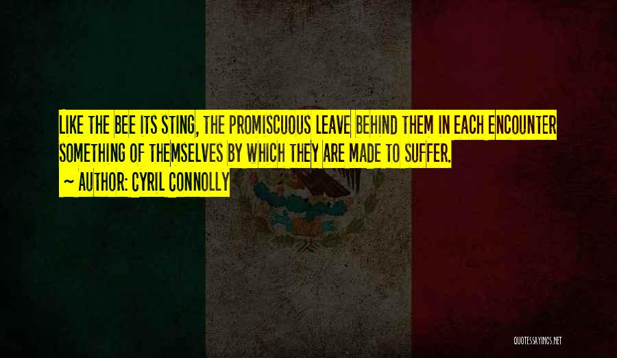 Cyril Connolly Quotes: Like The Bee Its Sting, The Promiscuous Leave Behind Them In Each Encounter Something Of Themselves By Which They Are