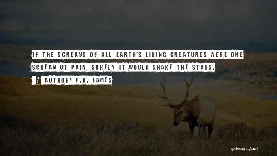 P.D. James Quotes: If The Screams Of All Earth's Living Creatures Were One Scream Of Pain, Surely It Would Shake The Stars.