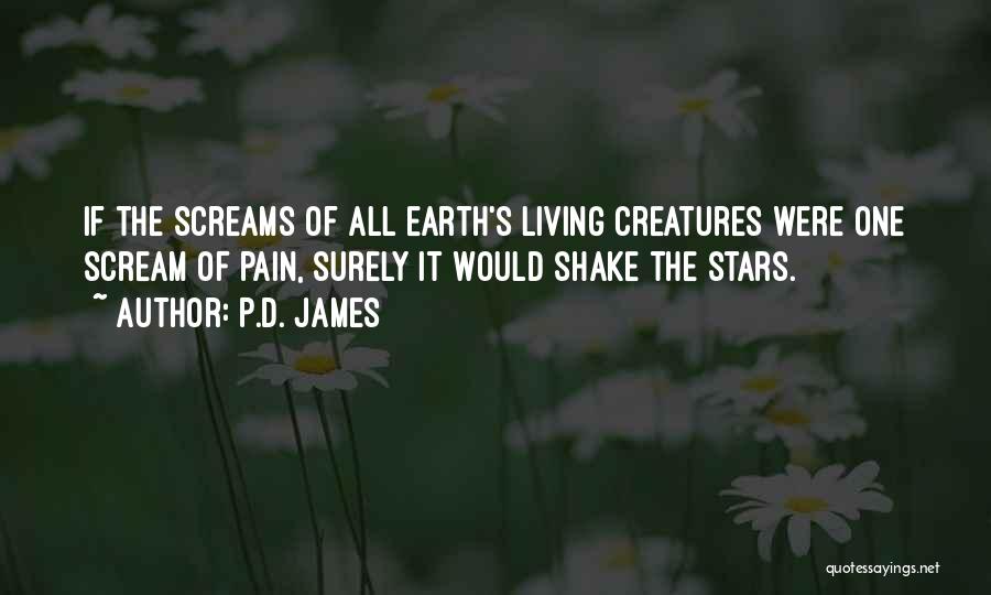 P.D. James Quotes: If The Screams Of All Earth's Living Creatures Were One Scream Of Pain, Surely It Would Shake The Stars.