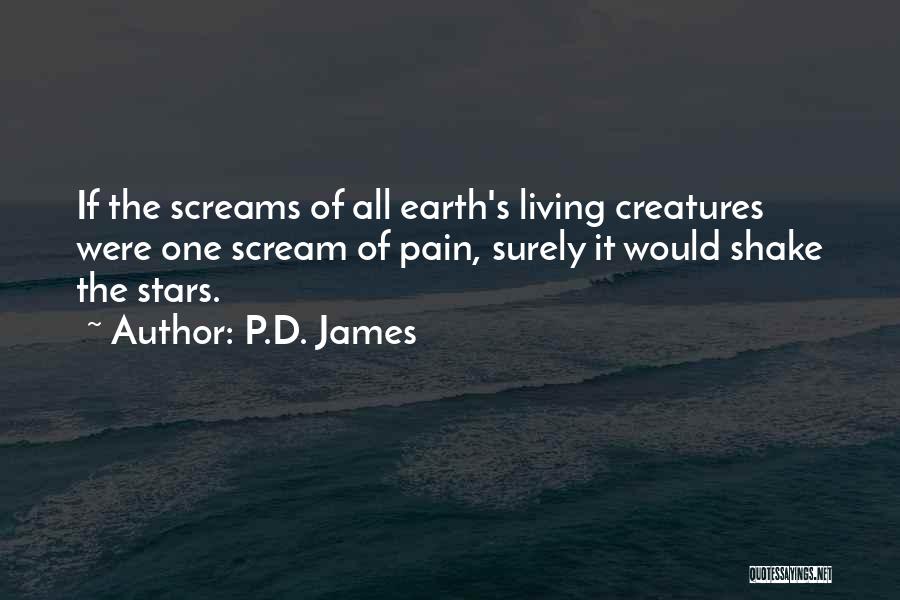 P.D. James Quotes: If The Screams Of All Earth's Living Creatures Were One Scream Of Pain, Surely It Would Shake The Stars.