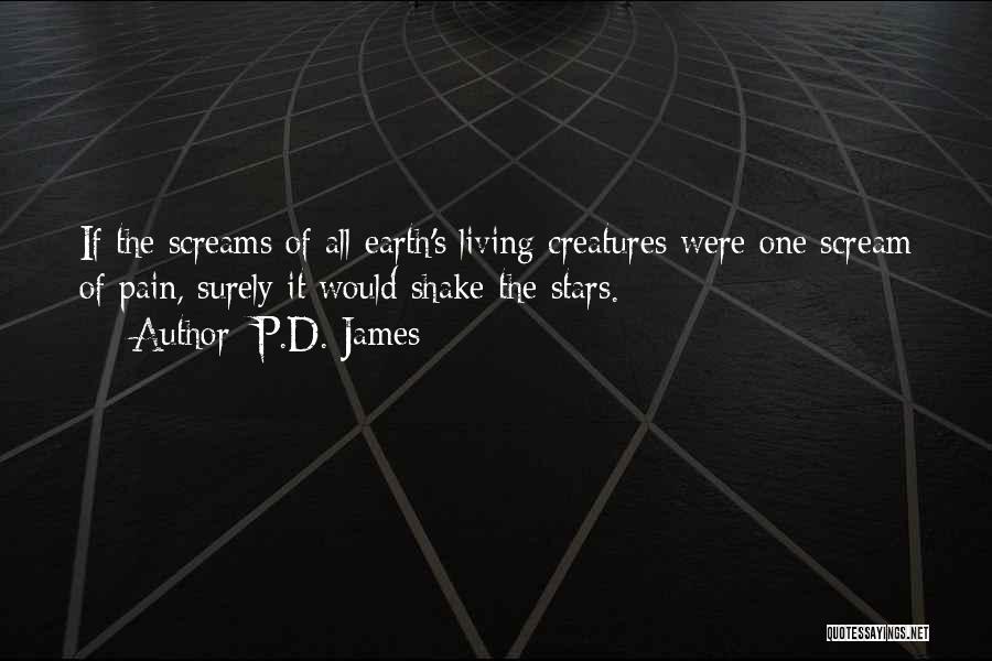 P.D. James Quotes: If The Screams Of All Earth's Living Creatures Were One Scream Of Pain, Surely It Would Shake The Stars.