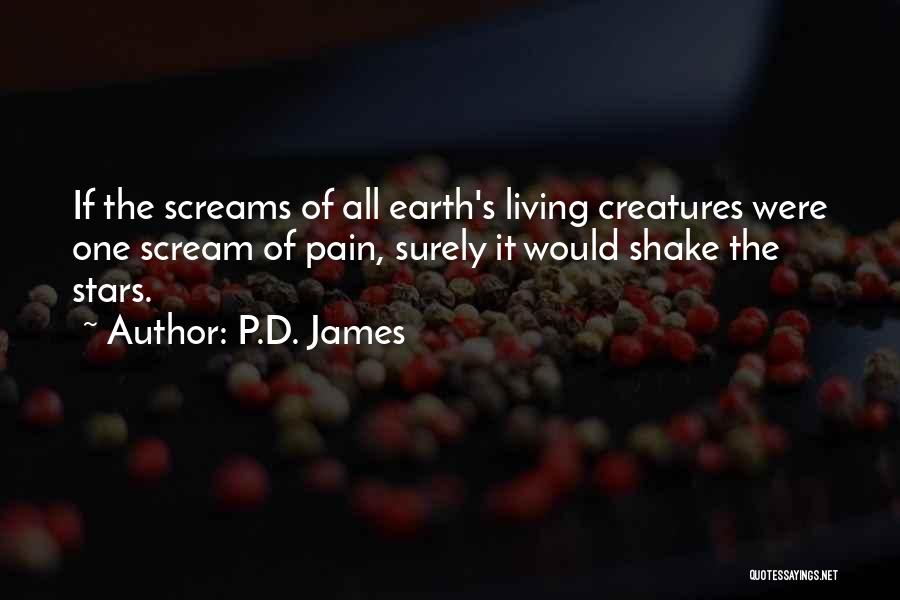 P.D. James Quotes: If The Screams Of All Earth's Living Creatures Were One Scream Of Pain, Surely It Would Shake The Stars.