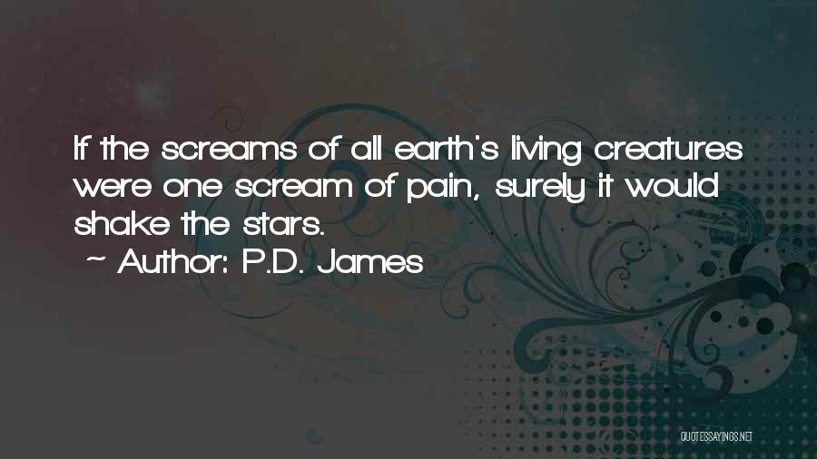 P.D. James Quotes: If The Screams Of All Earth's Living Creatures Were One Scream Of Pain, Surely It Would Shake The Stars.