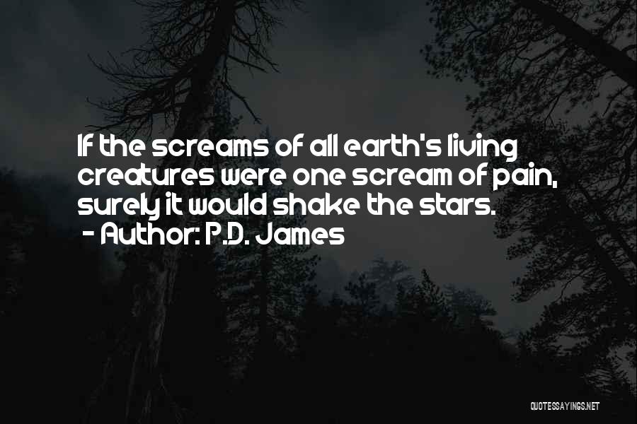 P.D. James Quotes: If The Screams Of All Earth's Living Creatures Were One Scream Of Pain, Surely It Would Shake The Stars.