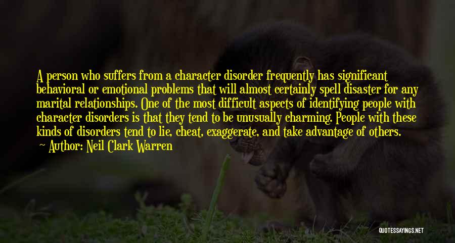 Neil Clark Warren Quotes: A Person Who Suffers From A Character Disorder Frequently Has Significant Behavioral Or Emotional Problems That Will Almost Certainly Spell