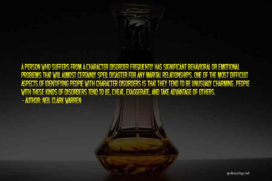 Neil Clark Warren Quotes: A Person Who Suffers From A Character Disorder Frequently Has Significant Behavioral Or Emotional Problems That Will Almost Certainly Spell