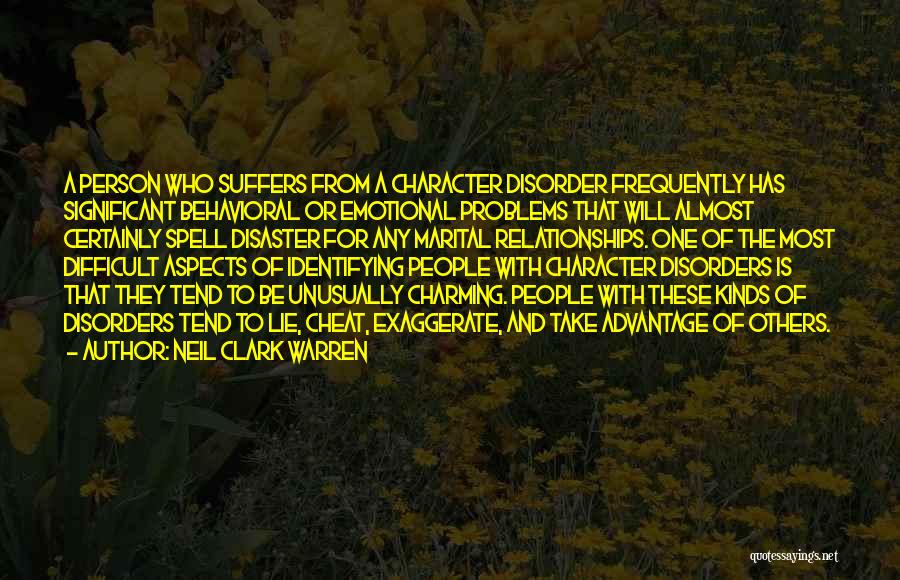 Neil Clark Warren Quotes: A Person Who Suffers From A Character Disorder Frequently Has Significant Behavioral Or Emotional Problems That Will Almost Certainly Spell