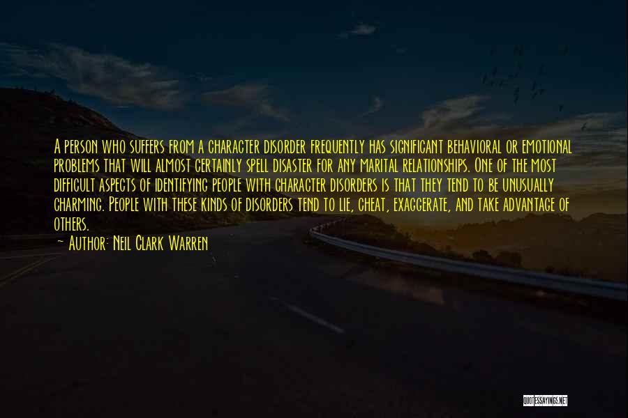 Neil Clark Warren Quotes: A Person Who Suffers From A Character Disorder Frequently Has Significant Behavioral Or Emotional Problems That Will Almost Certainly Spell