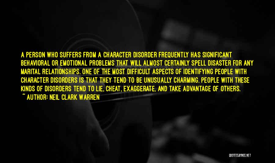 Neil Clark Warren Quotes: A Person Who Suffers From A Character Disorder Frequently Has Significant Behavioral Or Emotional Problems That Will Almost Certainly Spell