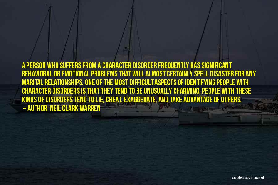 Neil Clark Warren Quotes: A Person Who Suffers From A Character Disorder Frequently Has Significant Behavioral Or Emotional Problems That Will Almost Certainly Spell