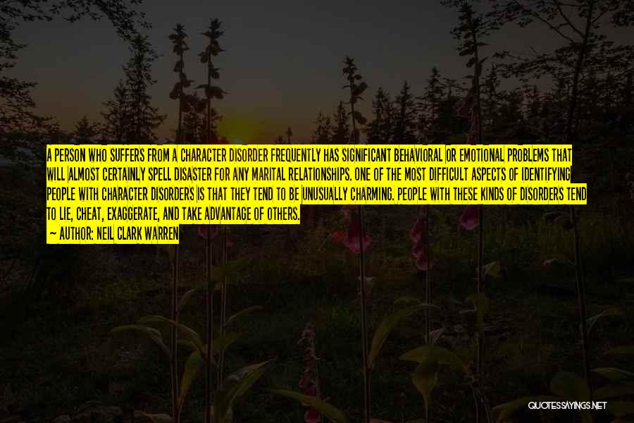 Neil Clark Warren Quotes: A Person Who Suffers From A Character Disorder Frequently Has Significant Behavioral Or Emotional Problems That Will Almost Certainly Spell