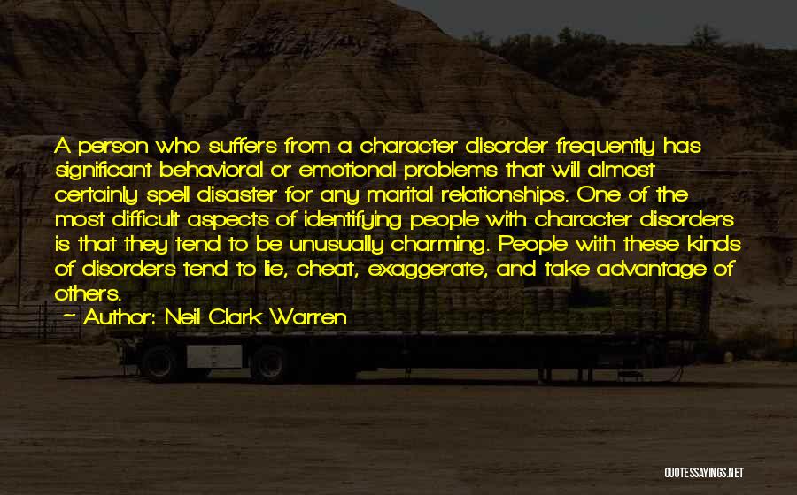 Neil Clark Warren Quotes: A Person Who Suffers From A Character Disorder Frequently Has Significant Behavioral Or Emotional Problems That Will Almost Certainly Spell