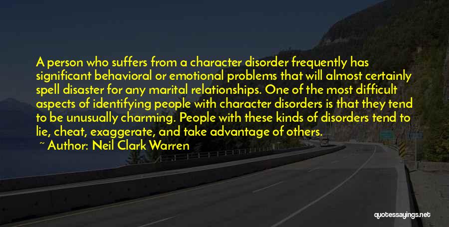 Neil Clark Warren Quotes: A Person Who Suffers From A Character Disorder Frequently Has Significant Behavioral Or Emotional Problems That Will Almost Certainly Spell