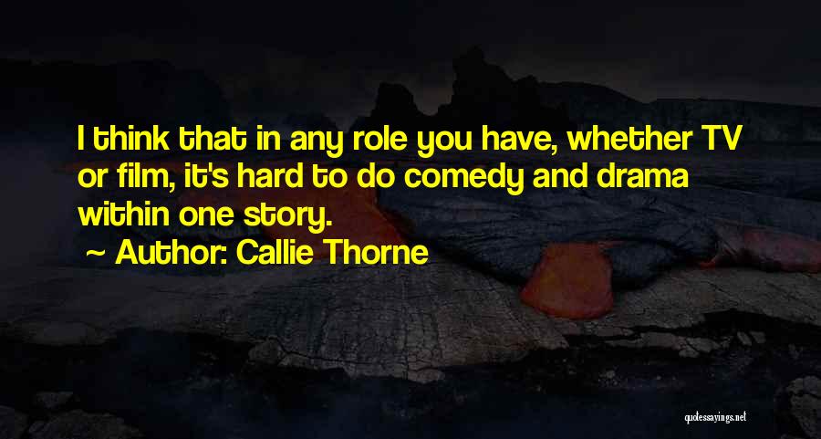 Callie Thorne Quotes: I Think That In Any Role You Have, Whether Tv Or Film, It's Hard To Do Comedy And Drama Within