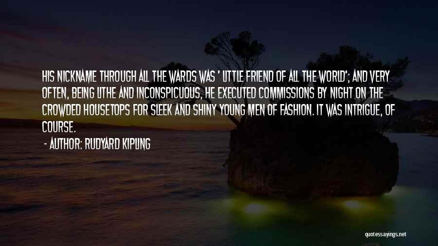 Rudyard Kipling Quotes: His Nickname Through All The Wards Was ' Little Friend Of All The World'; And Very Often, Being Lithe And