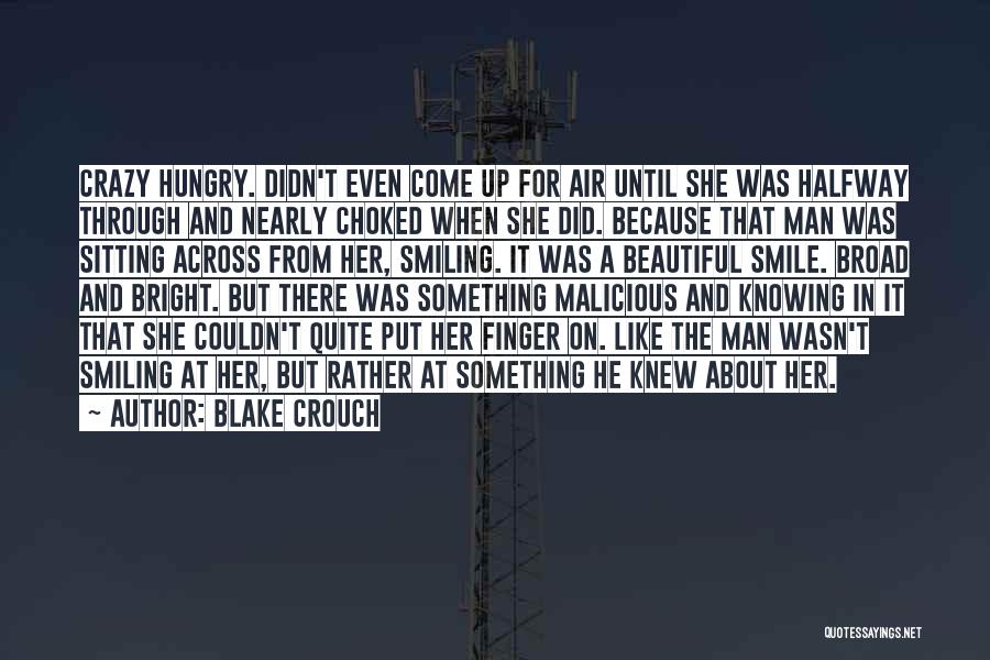 Blake Crouch Quotes: Crazy Hungry. Didn't Even Come Up For Air Until She Was Halfway Through And Nearly Choked When She Did. Because