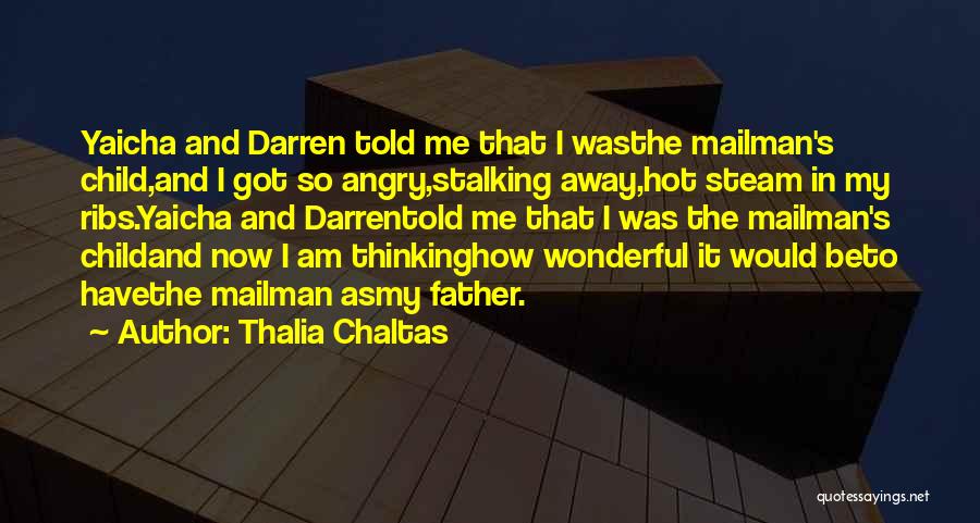 Thalia Chaltas Quotes: Yaicha And Darren Told Me That I Wasthe Mailman's Child,and I Got So Angry,stalking Away,hot Steam In My Ribs.yaicha And