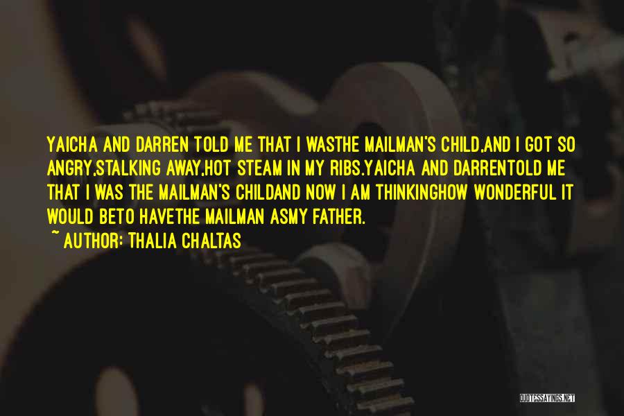 Thalia Chaltas Quotes: Yaicha And Darren Told Me That I Wasthe Mailman's Child,and I Got So Angry,stalking Away,hot Steam In My Ribs.yaicha And