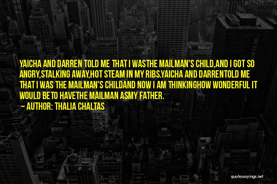 Thalia Chaltas Quotes: Yaicha And Darren Told Me That I Wasthe Mailman's Child,and I Got So Angry,stalking Away,hot Steam In My Ribs.yaicha And