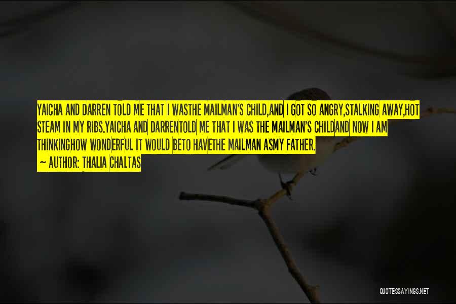 Thalia Chaltas Quotes: Yaicha And Darren Told Me That I Wasthe Mailman's Child,and I Got So Angry,stalking Away,hot Steam In My Ribs.yaicha And