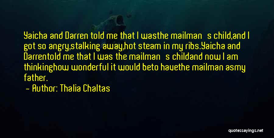 Thalia Chaltas Quotes: Yaicha And Darren Told Me That I Wasthe Mailman's Child,and I Got So Angry,stalking Away,hot Steam In My Ribs.yaicha And