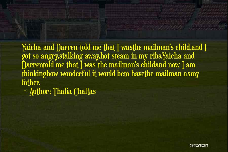 Thalia Chaltas Quotes: Yaicha And Darren Told Me That I Wasthe Mailman's Child,and I Got So Angry,stalking Away,hot Steam In My Ribs.yaicha And