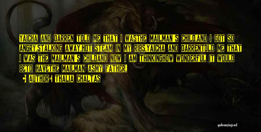 Thalia Chaltas Quotes: Yaicha And Darren Told Me That I Wasthe Mailman's Child,and I Got So Angry,stalking Away,hot Steam In My Ribs.yaicha And