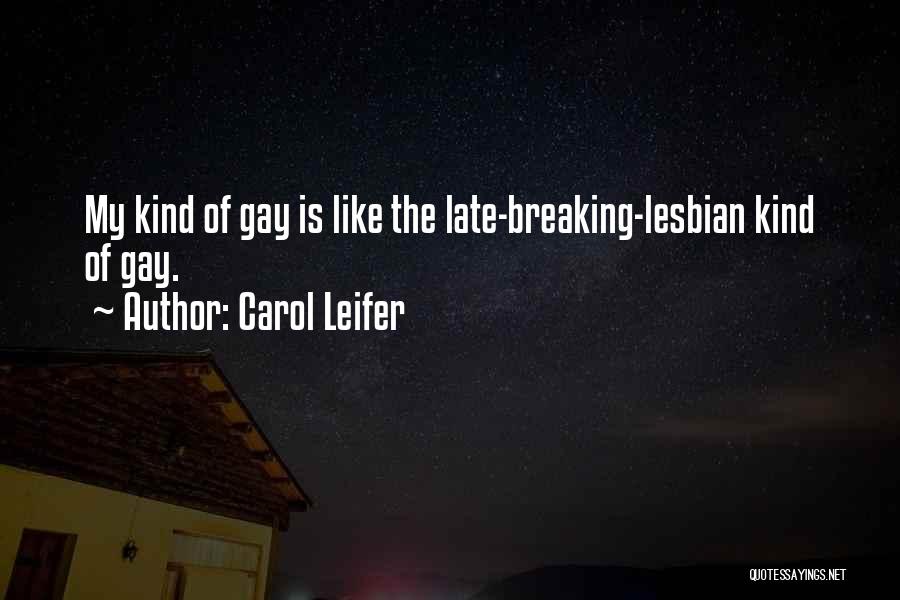Carol Leifer Quotes: My Kind Of Gay Is Like The Late-breaking-lesbian Kind Of Gay.