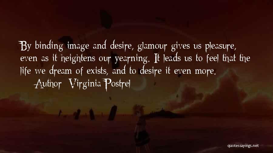 Virginia Postrel Quotes: By Binding Image And Desire, Glamour Gives Us Pleasure, Even As It Heightens Our Yearning. It Leads Us To Feel