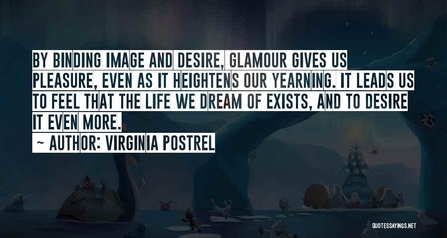 Virginia Postrel Quotes: By Binding Image And Desire, Glamour Gives Us Pleasure, Even As It Heightens Our Yearning. It Leads Us To Feel