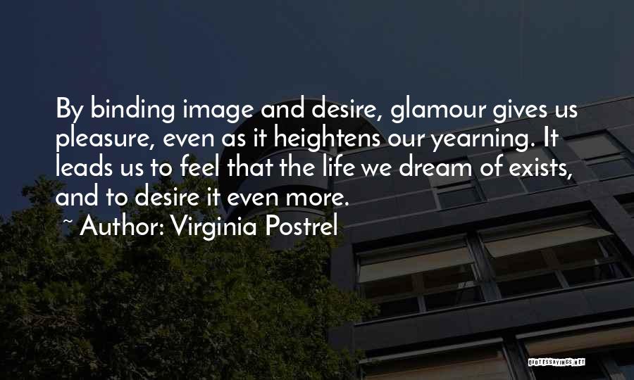 Virginia Postrel Quotes: By Binding Image And Desire, Glamour Gives Us Pleasure, Even As It Heightens Our Yearning. It Leads Us To Feel