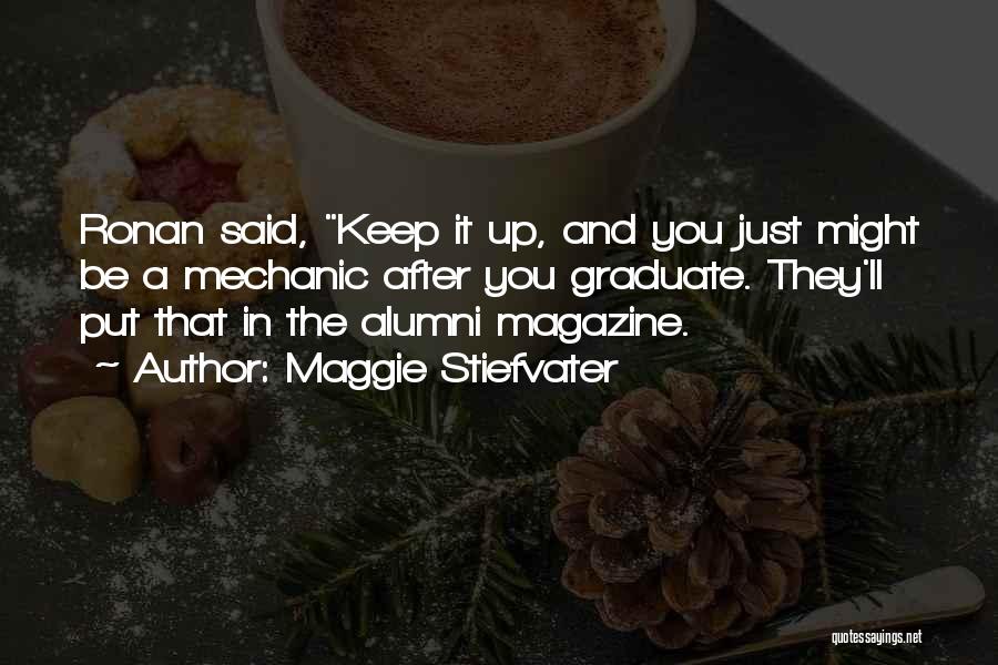 Maggie Stiefvater Quotes: Ronan Said, Keep It Up, And You Just Might Be A Mechanic After You Graduate. They'll Put That In The
