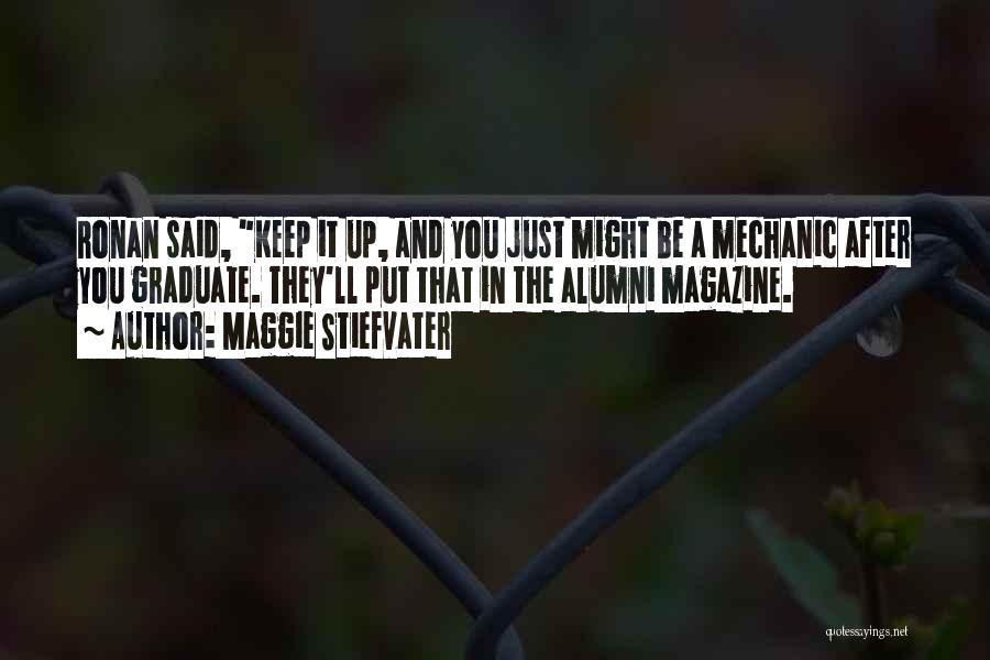 Maggie Stiefvater Quotes: Ronan Said, Keep It Up, And You Just Might Be A Mechanic After You Graduate. They'll Put That In The