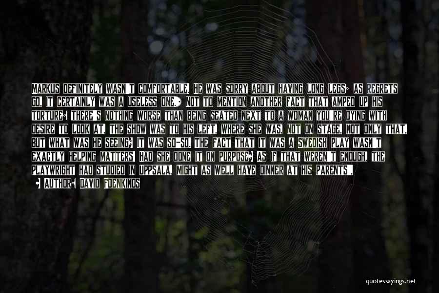 David Foenkinos Quotes: Markus Definitely Wasn't Comfortable. He Was Sorry About Having Long Legs; As Regrets Go, It Certainly Was A Useless One.*