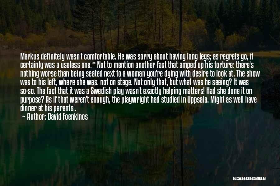 David Foenkinos Quotes: Markus Definitely Wasn't Comfortable. He Was Sorry About Having Long Legs; As Regrets Go, It Certainly Was A Useless One.*